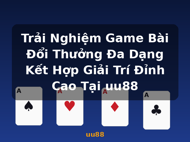 Trải Nghiệm Game Bài Đổi Thưởng Đa Dạng Kết Hợp Giải Trí Đỉnh Cao Tại uu88 - uu88