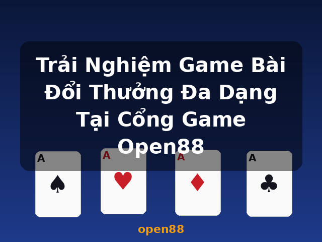 Trải Nghiệm Game Bài Đổi Thưởng Đa Dạng Tại Cổng Game Open88 - open88