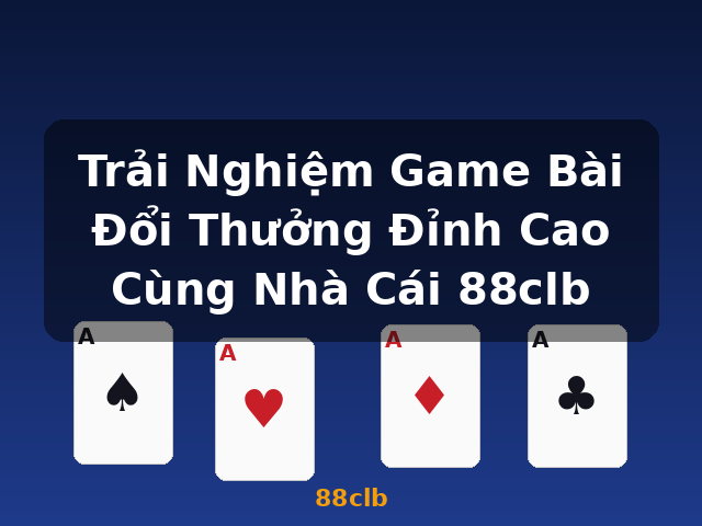 Trải Nghiệm Game Bài Đổi Thưởng Đỉnh Cao Cùng Nhà Cái 88clb - 88clb
