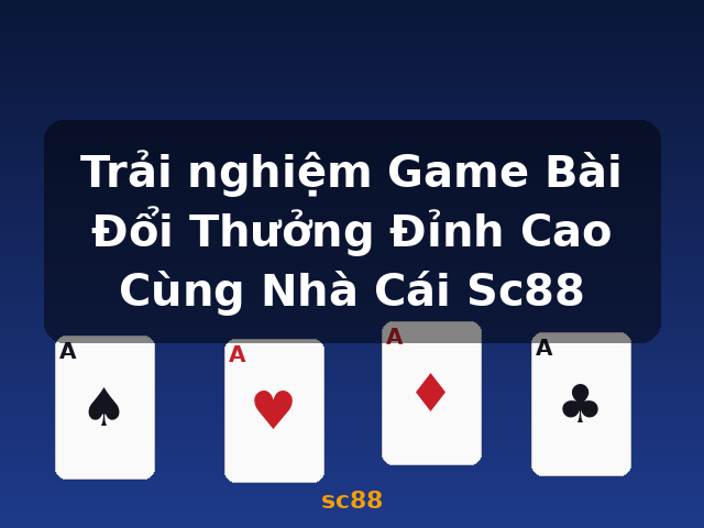 Trải nghiệm Game Bài Đổi Thưởng Đỉnh Cao Cùng Nhà Cái Sc88 - sc88