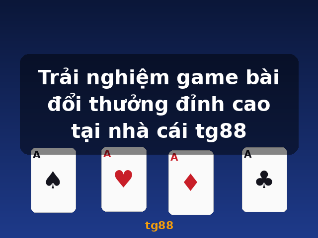 Trải nghiệm game bài đổi thưởng đỉnh cao tại nhà cái tg88 - tg88