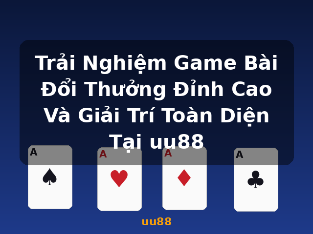 Trải Nghiệm Game Bài Đổi Thưởng Đỉnh Cao Và Giải Trí Toàn Diện Tại uu88 - uu88