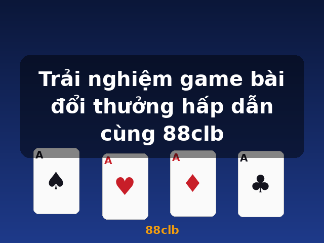 Trải nghiệm game bài đổi thưởng hấp dẫn cùng 88clb - 88clb