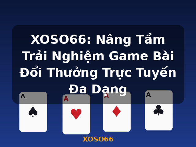 XOSO66: Nâng Tầm Trải Nghiệm Game Bài Đổi Thưởng Trực Tuyến Đa Dạng - XOSO66