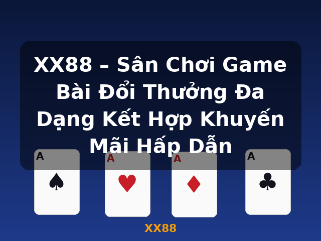 XX88 – Sân Chơi Game Bài Đổi Thưởng Đa Dạng Kết Hợp Khuyến Mãi Hấp Dẫn - XX88