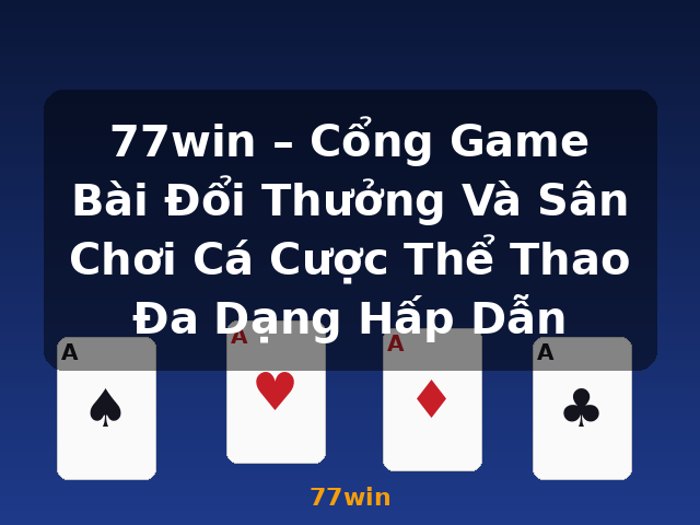 77win – Cổng Game Bài Đổi Thưởng Và Sân Chơi Cá Cược Thể Thao Đa Dạng Hấp Dẫn - 77win
