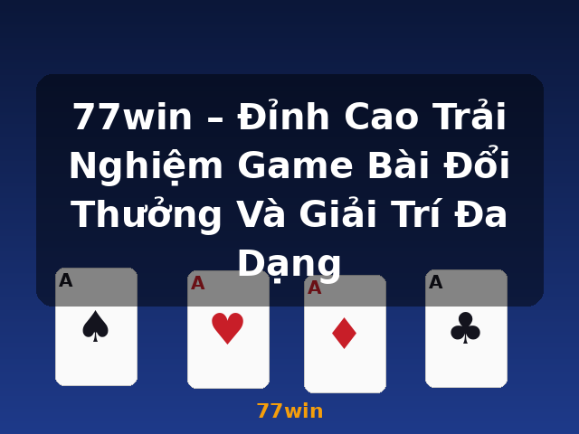 77win – Đỉnh Cao Trải Nghiệm Game Bài Đổi Thưởng Và Giải Trí Đa Dạng - 77win