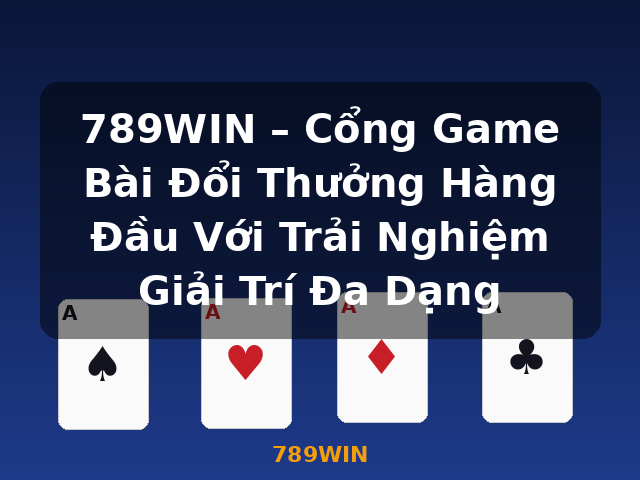789WIN – Cổng Game Bài Đổi Thưởng Hàng Đầu Với Trải Nghiệm Giải Trí Đa Dạng - 789WIN