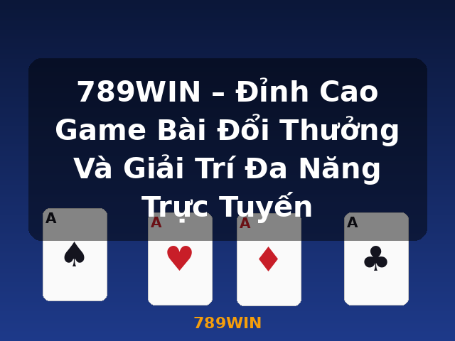789WIN – Đỉnh Cao Game Bài Đổi Thưởng Và Giải Trí Đa Năng Trực Tuyến - 789WIN