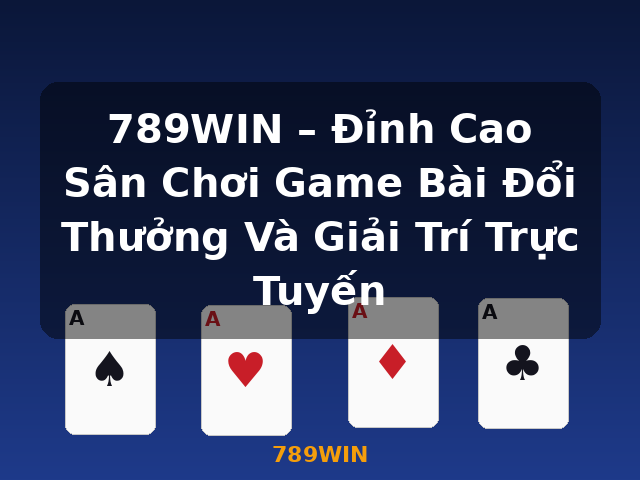789WIN – Đỉnh Cao Sân Chơi Game Bài Đổi Thưởng Và Giải Trí Trực Tuyến - 789WIN