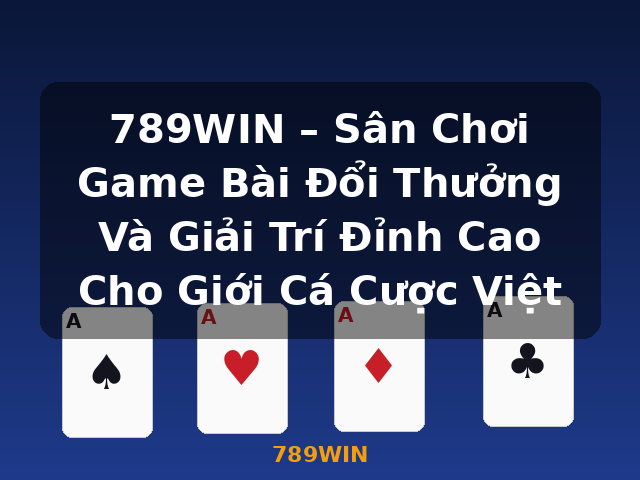 789WIN – Sân Chơi Game Bài Đổi Thưởng Và Giải Trí Đỉnh Cao Cho Giới Cá Cược Việt - 789WIN