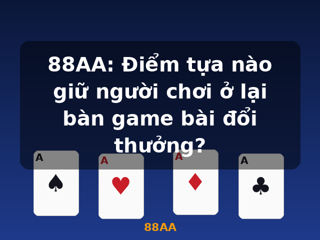 88AA: Điểm tựa nào giữ người chơi ở lại bàn game bài đổi thưởng? - 88AA