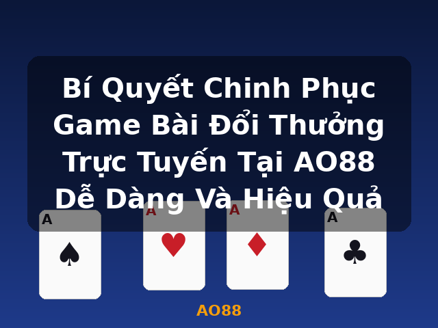 Bí Quyết Chinh Phục Game Bài Đổi Thưởng Trực Tuyến Tại AO88 Dễ Dàng Và Hiệu Quả - AO88