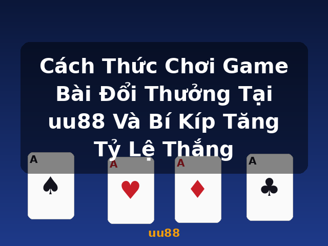 Cách Thức Chơi Game Bài Đổi Thưởng Tại uu88 Và Bí Kíp Tăng Tỷ Lệ Thắng - uu88