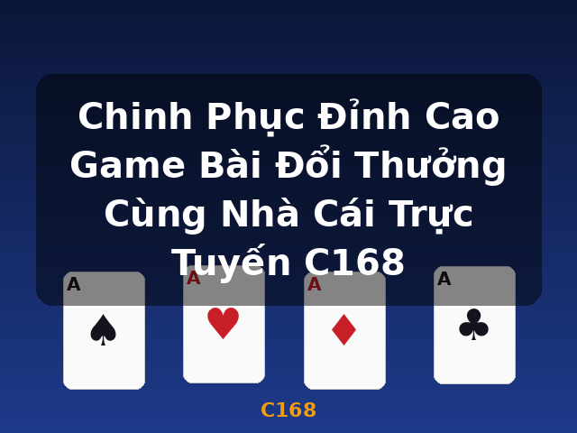 Chinh Phục Đỉnh Cao Game Bài Đổi Thưởng Cùng Nhà Cái Trực Tuyến C168 - C168