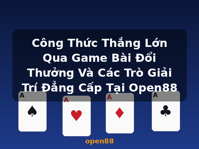 Công Thức Thắng Lớn Qua Game Bài Đổi Thưởng Và Các Trò Giải Trí Đẳng Cấp Tại Open88 - open88