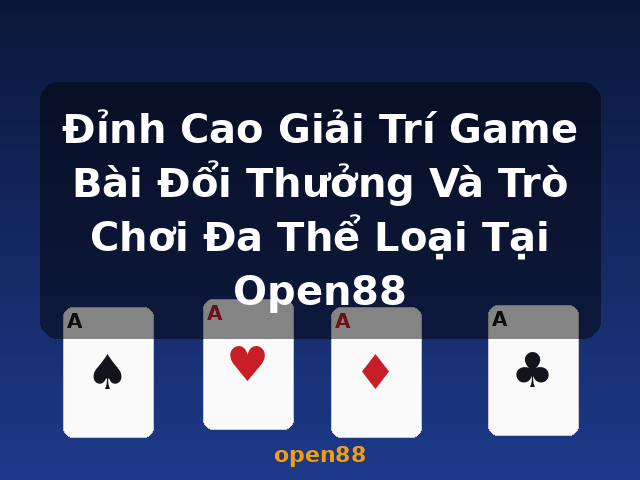 Đỉnh Cao Giải Trí Game Bài Đổi Thưởng Và Trò Chơi Đa Thể Loại Tại Open88 - open88