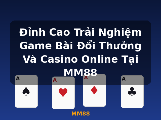 Đỉnh Cao Trải Nghiệm Game Bài Đổi Thưởng Và Casino Online Tại MM88 - MM88
