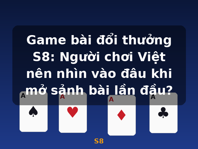Game bài đổi thưởng S8: Người chơi Việt nên nhìn vào đâu khi mở sảnh bài lần đầu? - S8