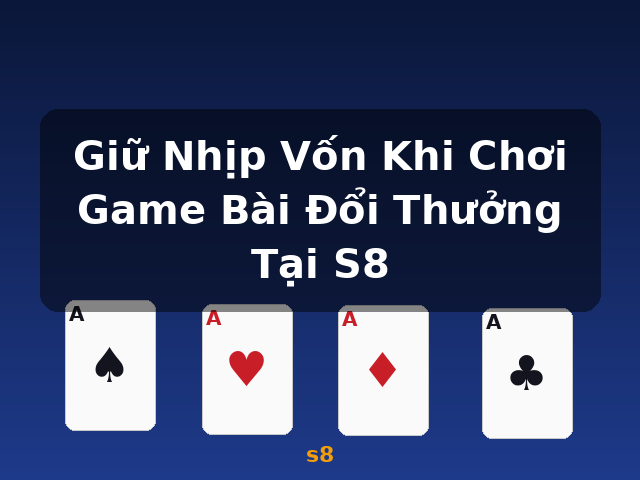 Giữ Nhịp Vốn Khi Chơi Game Bài Đổi Thưởng Tại S8 - s8