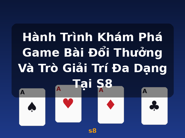 Hành Trình Khám Phá Game Bài Đổi Thưởng Và Trò Giải Trí Đa Dạng Tại S8 - s8