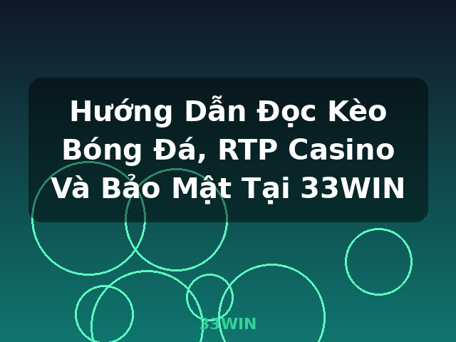 Hướng Dẫn Đọc Kèo Bóng Đá, RTP Casino Và Bảo Mật Tại 33WIN - 33WIN
