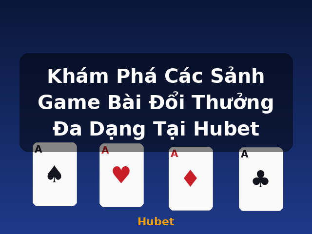 Khám Phá Các Sảnh Game Bài Đổi Thưởng Đa Dạng Tại Hubet - Hubet