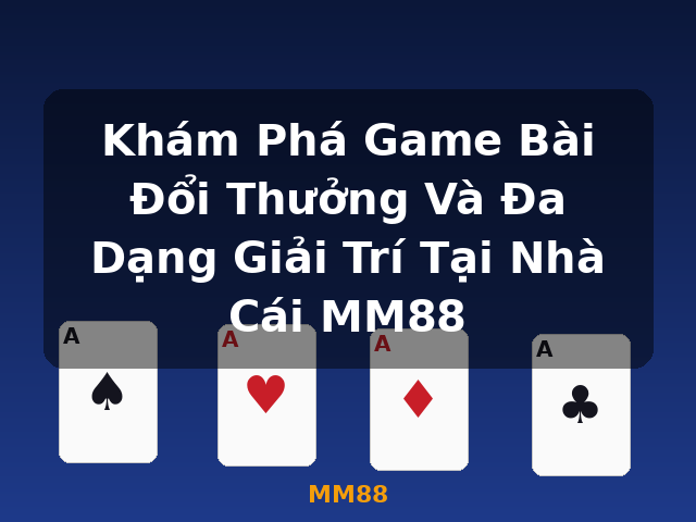 Khám Phá Game Bài Đổi Thưởng Và Đa Dạng Giải Trí Tại Nhà Cái MM88 - MM88