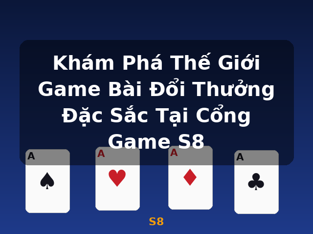 Khám Phá Thế Giới Game Bài Đổi Thưởng Đặc Sắc Tại Cổng Game S8 - S8