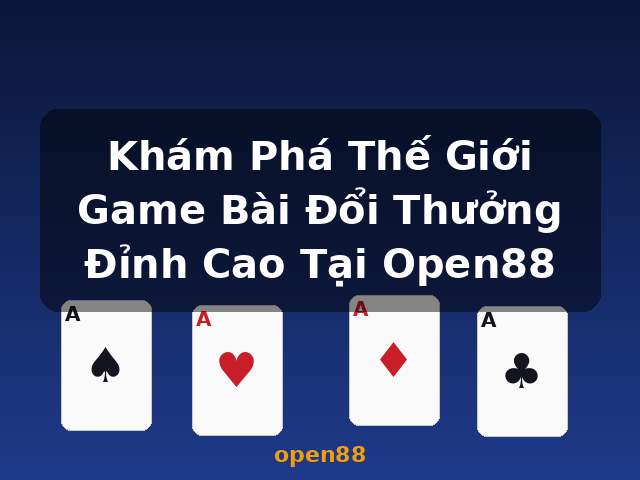 Khám Phá Thế Giới Game Bài Đổi Thưởng Đỉnh Cao Tại Open88 - open88