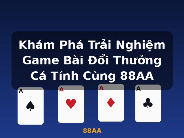 Khám Phá Trải Nghiệm Game Bài Đổi Thưởng Cá Tính Cùng 88AA - 88AA