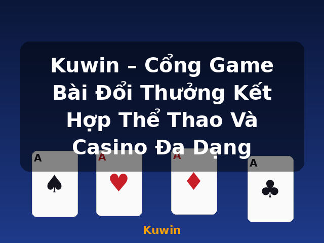 Kuwin – Cổng Game Bài Đổi Thưởng Kết Hợp Thể Thao Và Casino Đa Dạng - Kuwin