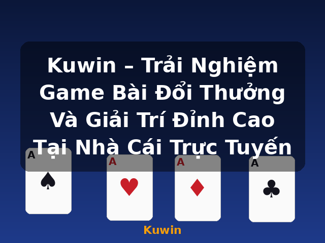 Kuwin – Trải Nghiệm Game Bài Đổi Thưởng Và Giải Trí Đỉnh Cao Tại Nhà Cái Trực Tuyến - Kuwin