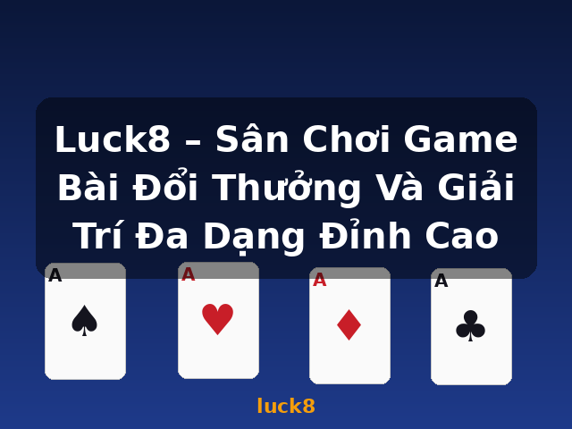 Luck8 – Sân Chơi Game Bài Đổi Thưởng Và Giải Trí Đa Dạng Đỉnh Cao - luck8
