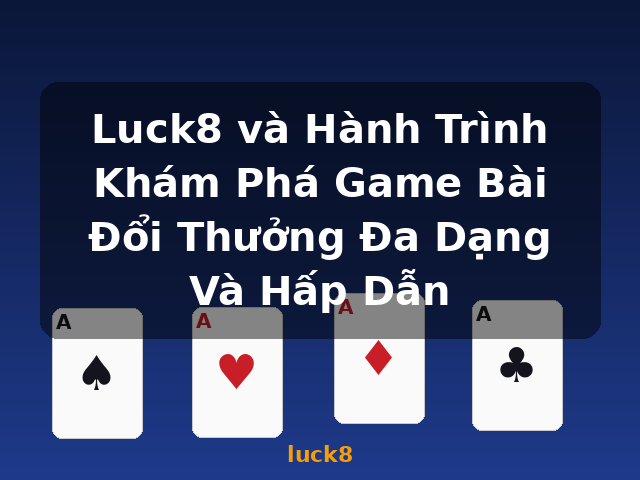 Luck8 và Hành Trình Khám Phá Game Bài Đổi Thưởng Đa Dạng Và Hấp Dẫn - luck8