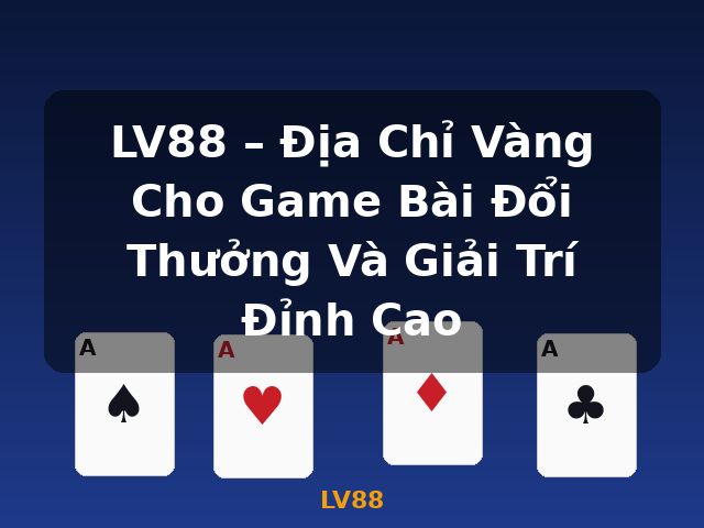 LV88 – Địa Chỉ Vàng Cho Game Bài Đổi Thưởng Và Giải Trí Đỉnh Cao - LV88