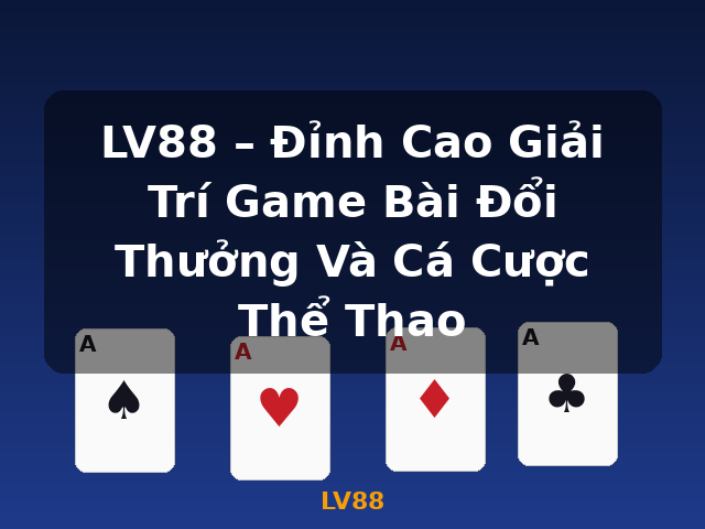 LV88 – Đỉnh Cao Giải Trí Game Bài Đổi Thưởng Và Cá Cược Thể Thao - LV88