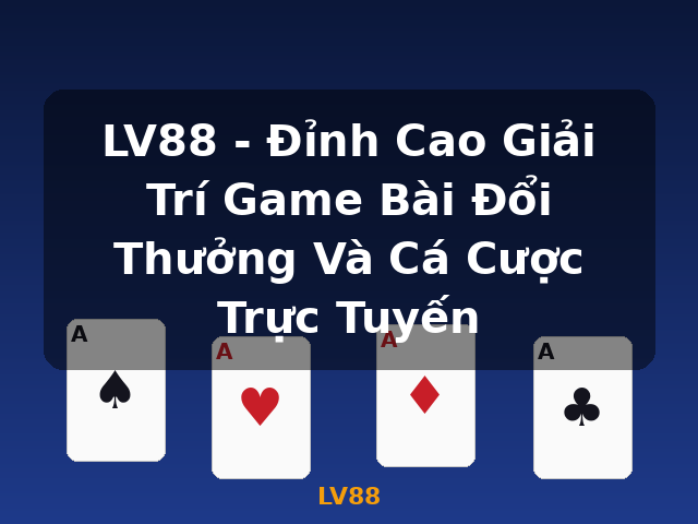 LV88 - Đỉnh Cao Giải Trí Game Bài Đổi Thưởng Và Cá Cược Trực Tuyến - LV88