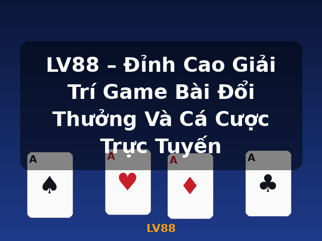 LV88 – Đỉnh Cao Giải Trí Game Bài Đổi Thưởng Và Cá Cược Trực Tuyến - LV88
