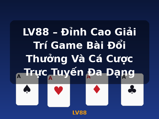 LV88 – Đỉnh Cao Giải Trí Game Bài Đổi Thưởng Và Cá Cược Trực Tuyến Đa Dạng - LV88