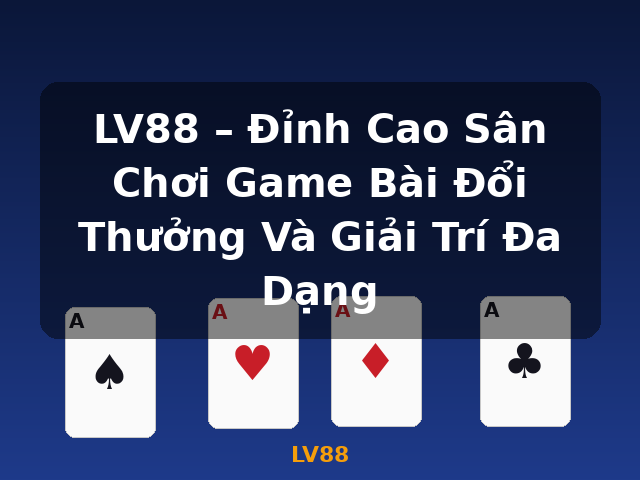 LV88 – Đỉnh Cao Sân Chơi Game Bài Đổi Thưởng Và Giải Trí Đa Dạng - LV88