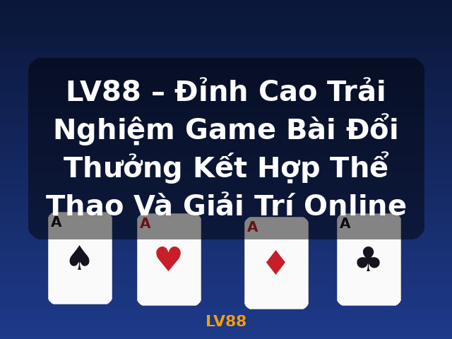 LV88 – Đỉnh Cao Trải Nghiệm Game Bài Đổi Thưởng Kết Hợp Thể Thao Và Giải Trí Online - LV88