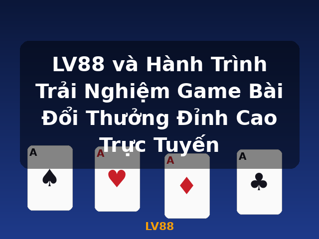 LV88 và Hành Trình Trải Nghiệm Game Bài Đổi Thưởng Đỉnh Cao Trực Tuyến - LV88