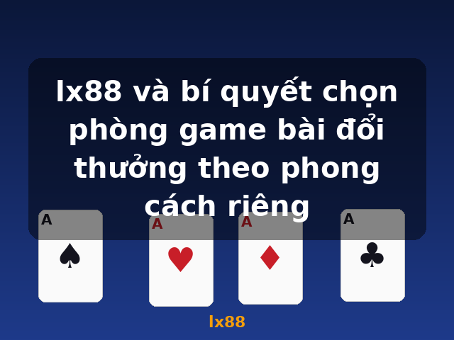 lx88 và bí quyết chọn phòng game bài đổi thưởng theo phong cách riêng - lx88