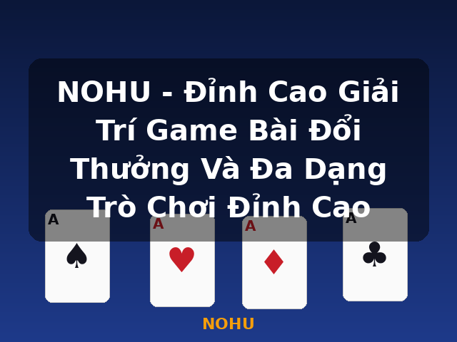 NOHU - Đỉnh Cao Giải Trí Game Bài Đổi Thưởng Và Đa Dạng Trò Chơi Đỉnh Cao - NOHU
