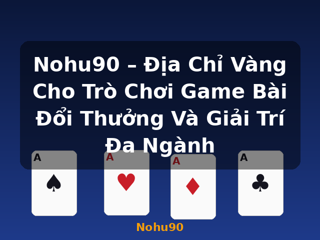 Nohu90 – Địa Chỉ Vàng Cho Trò Chơi Game Bài Đổi Thưởng Và Giải Trí Đa Ngành - Nohu90
