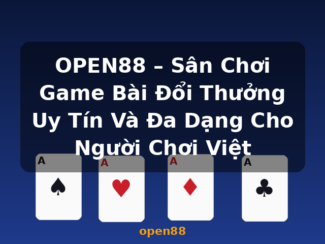 OPEN88 – Sân Chơi Game Bài Đổi Thưởng Uy Tín Và Đa Dạng Cho Người Chơi Việt - open88