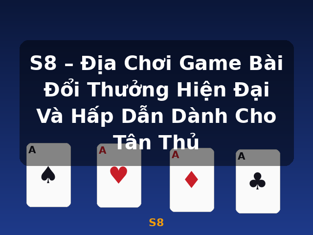 S8 – Địa Chơi Game Bài Đổi Thưởng Hiện Đại Và Hấp Dẫn Dành Cho Tân Thủ - S8