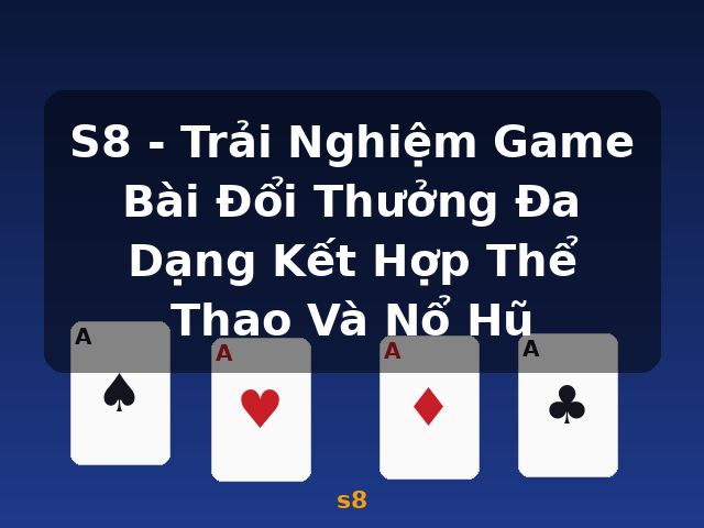 S8 - Trải Nghiệm Game Bài Đổi Thưởng Đa Dạng Kết Hợp Thể Thao Và Nổ Hũ - s8