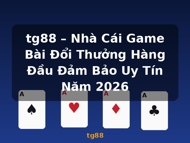 tg88 – Nhà Cái Game Bài Đổi Thưởng Hàng Đầu Đảm Bảo Uy Tín Năm 2026 - tg88